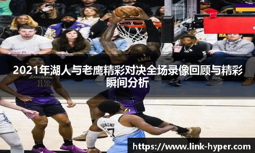 2021年湖人与老鹰精彩对决全场录像回顾与精彩瞬间分析